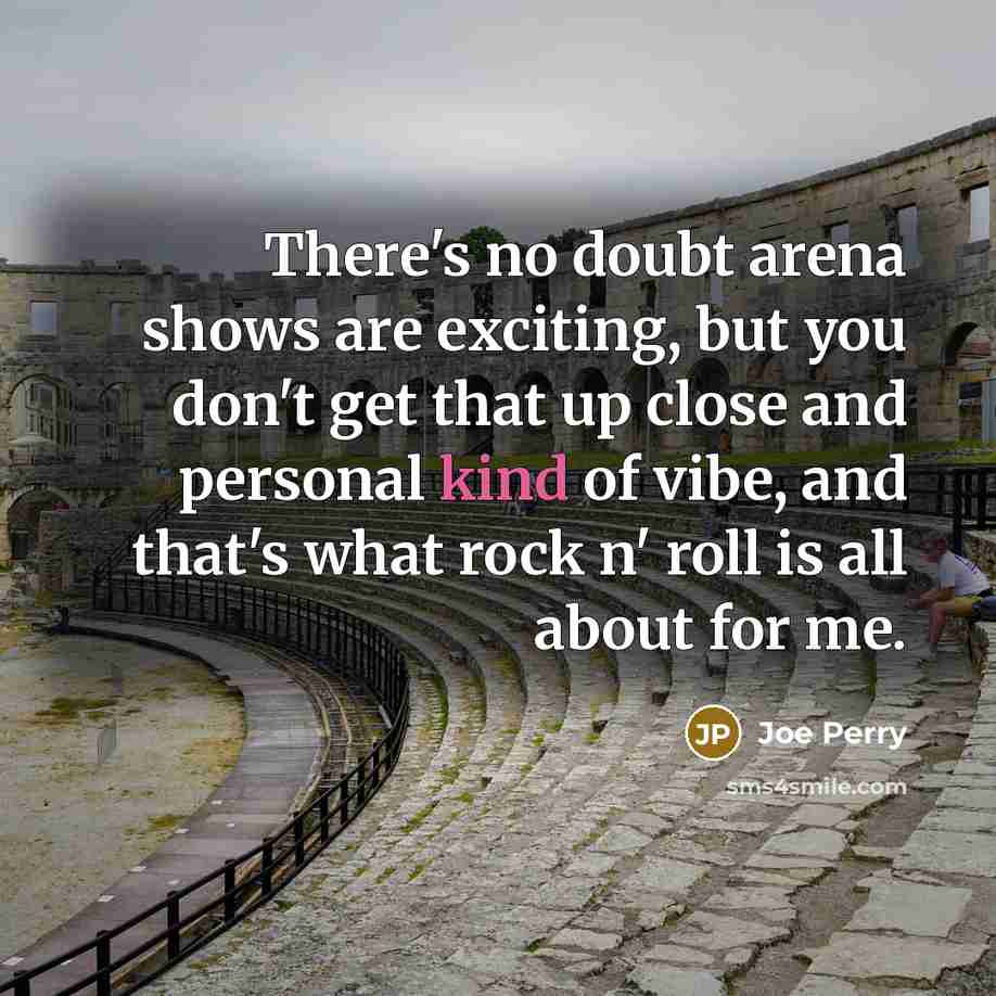 “There's no doubt arena shows are exciting, but you don't…” quote by Joe Perry