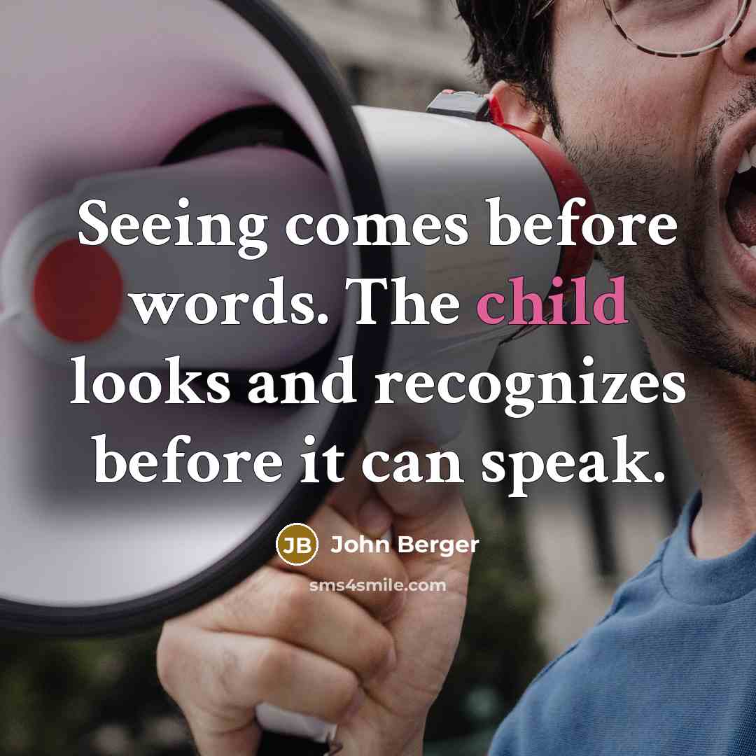 “Seeing comes before words. The child looks and recognizes before…” quote by John Berger