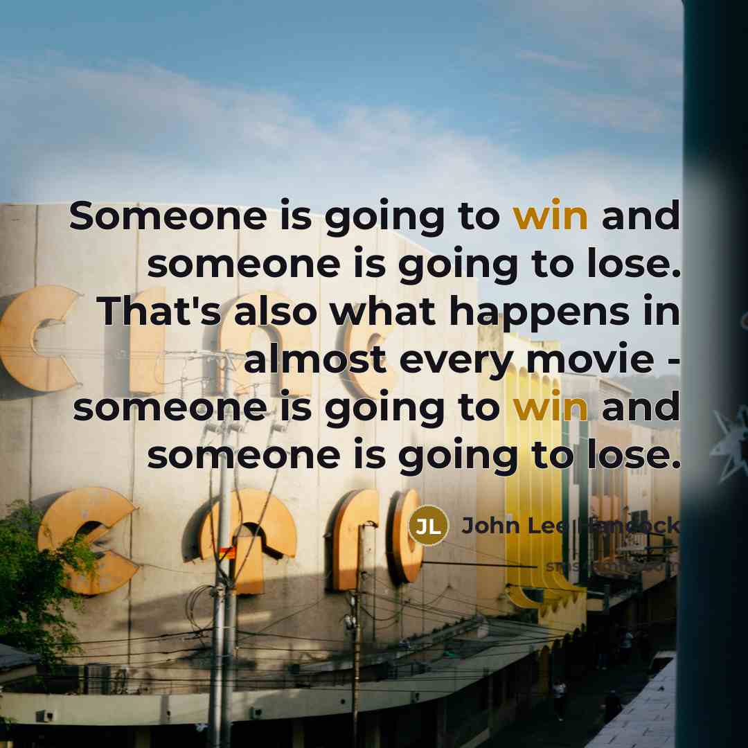 “Someone is going to win and someone is going to…” quote by John Lee Hancock
