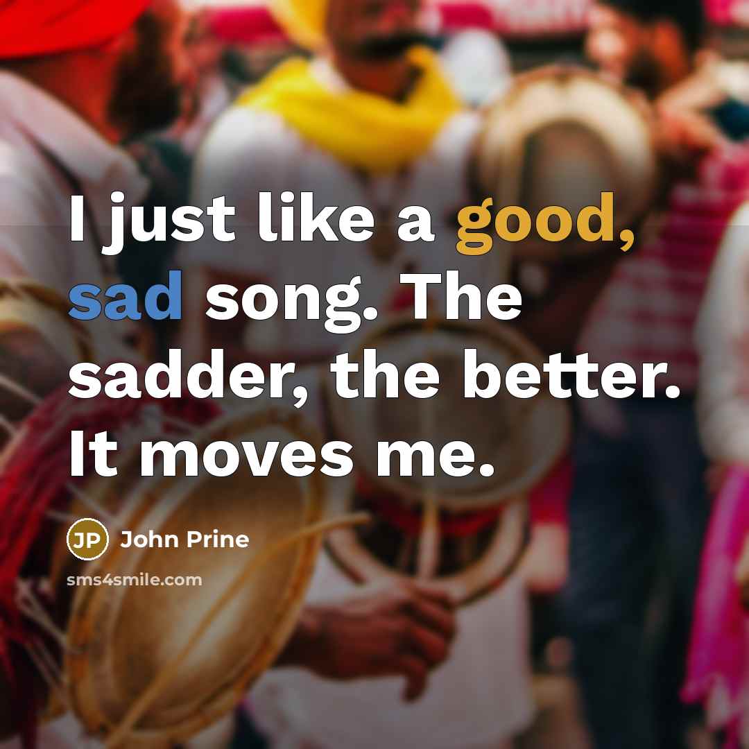 “I just like a good, sad song. The sadder, the…” quote by John Prine