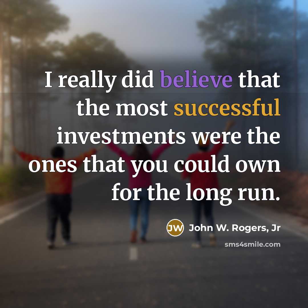“I really did believe that the most successful investments were…” quote by John W. Rogers, Jr