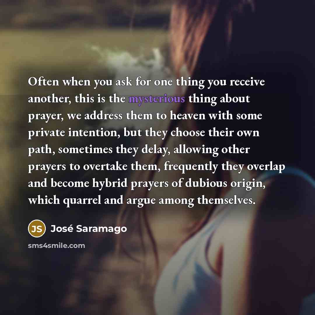 “Often when you ask for one thing you receive another,…” quote by Jose Saramago