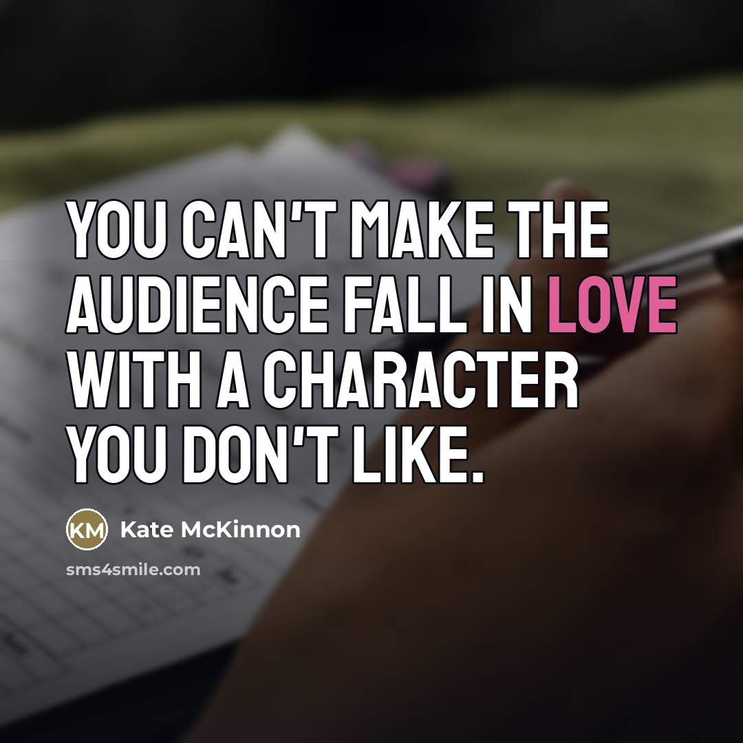 “You can't make the audience fall in love with a…” quote by Kate McKinnon