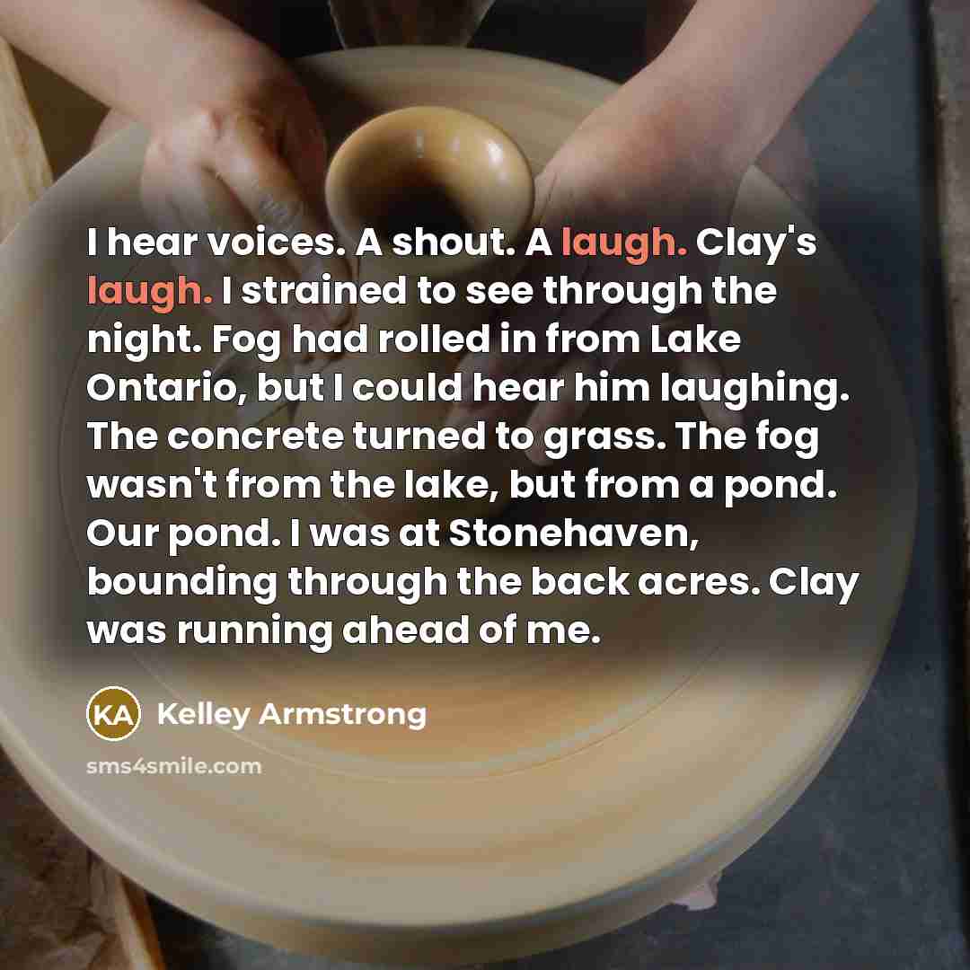 “I hear voices. A shout. A laugh. Clay's laugh. I…” quote by Kelley Armstrong