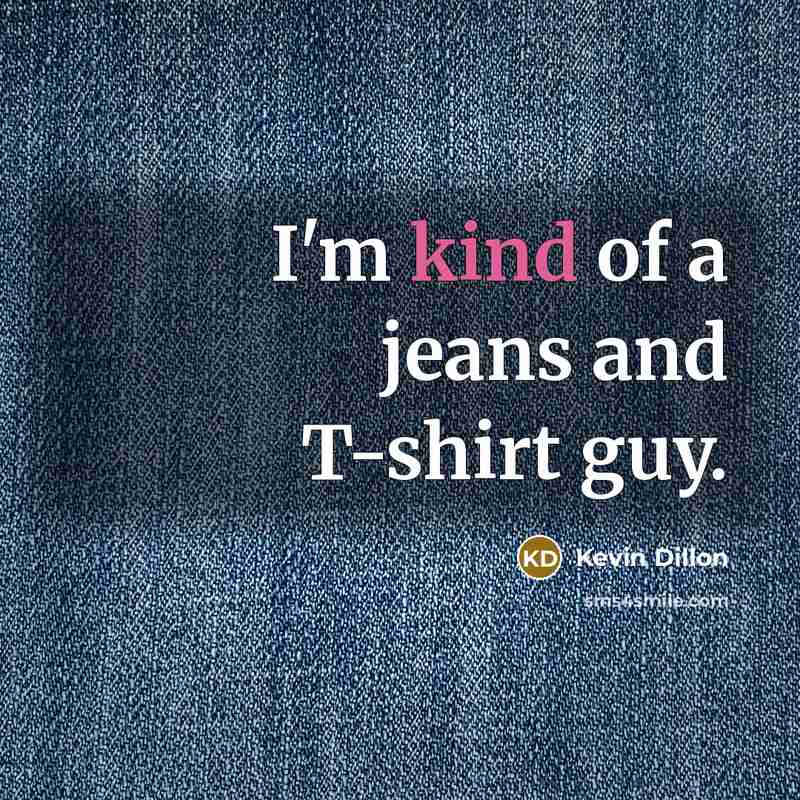“I'm kind of a jeans and T-shirt guy.” quote by Kevin Dillon