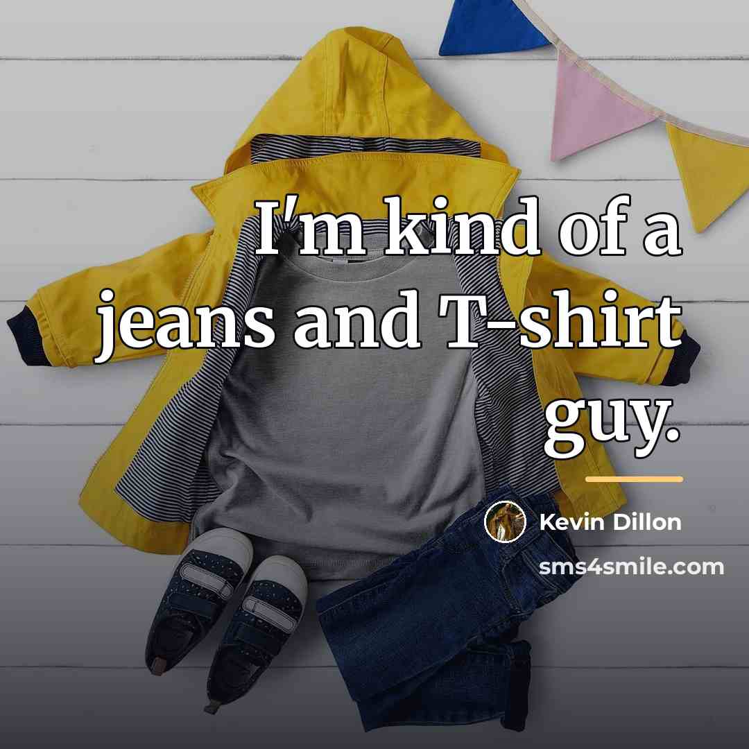 “I'm kind of a jeans and T-shirt guy.…” quote by Kevin Dillon