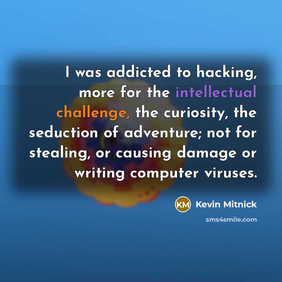 “I was addicted to hacking, more for the intellectual challenge,…” quote by Kevin Mitnick
