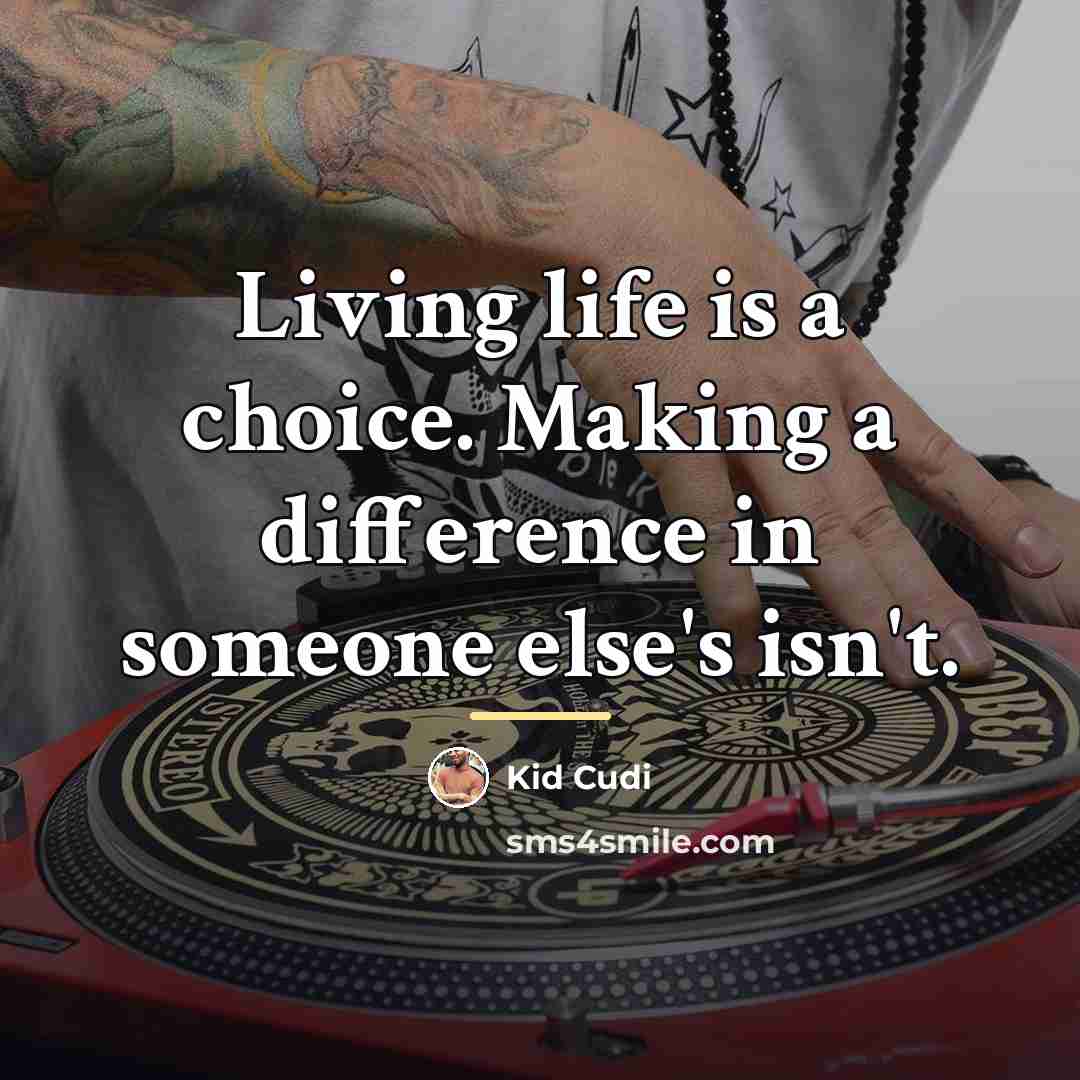 “Living life is a choice. Making a difference in someone…” quote by Kid Cudi