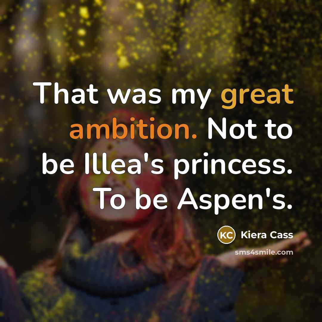 “That was my great ambition. Not to be Illea's princess.…” quote by Kiera Cass