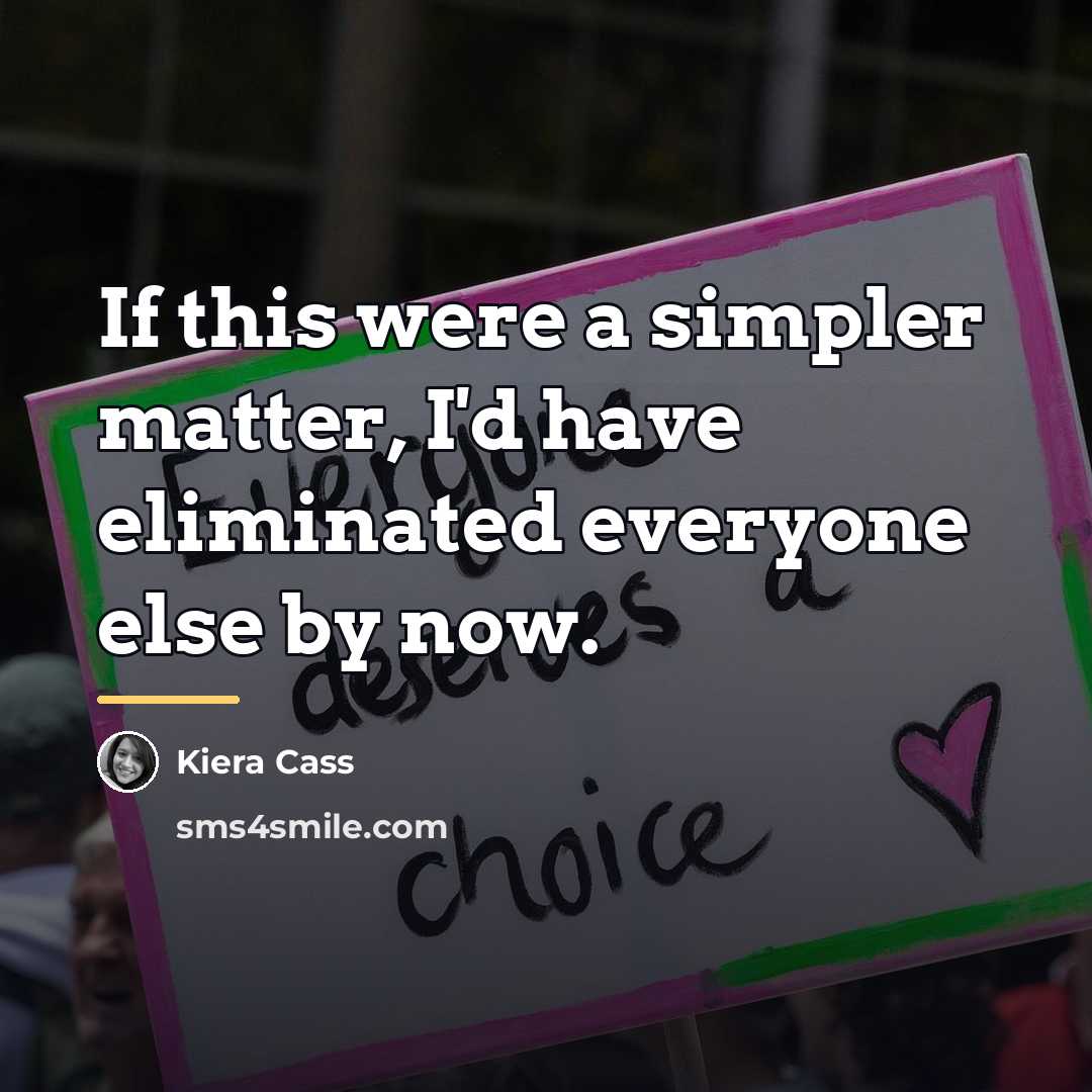 “If this were a simpler matter, I'd have eliminated everyone…” quote by Kiera Cass