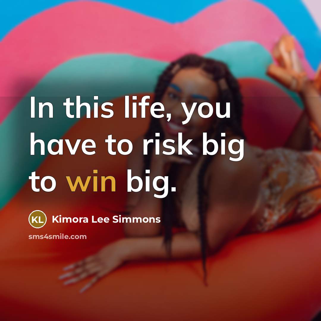 “In this life, you have to risk big to win…” quote by Kimora Lee Simmons