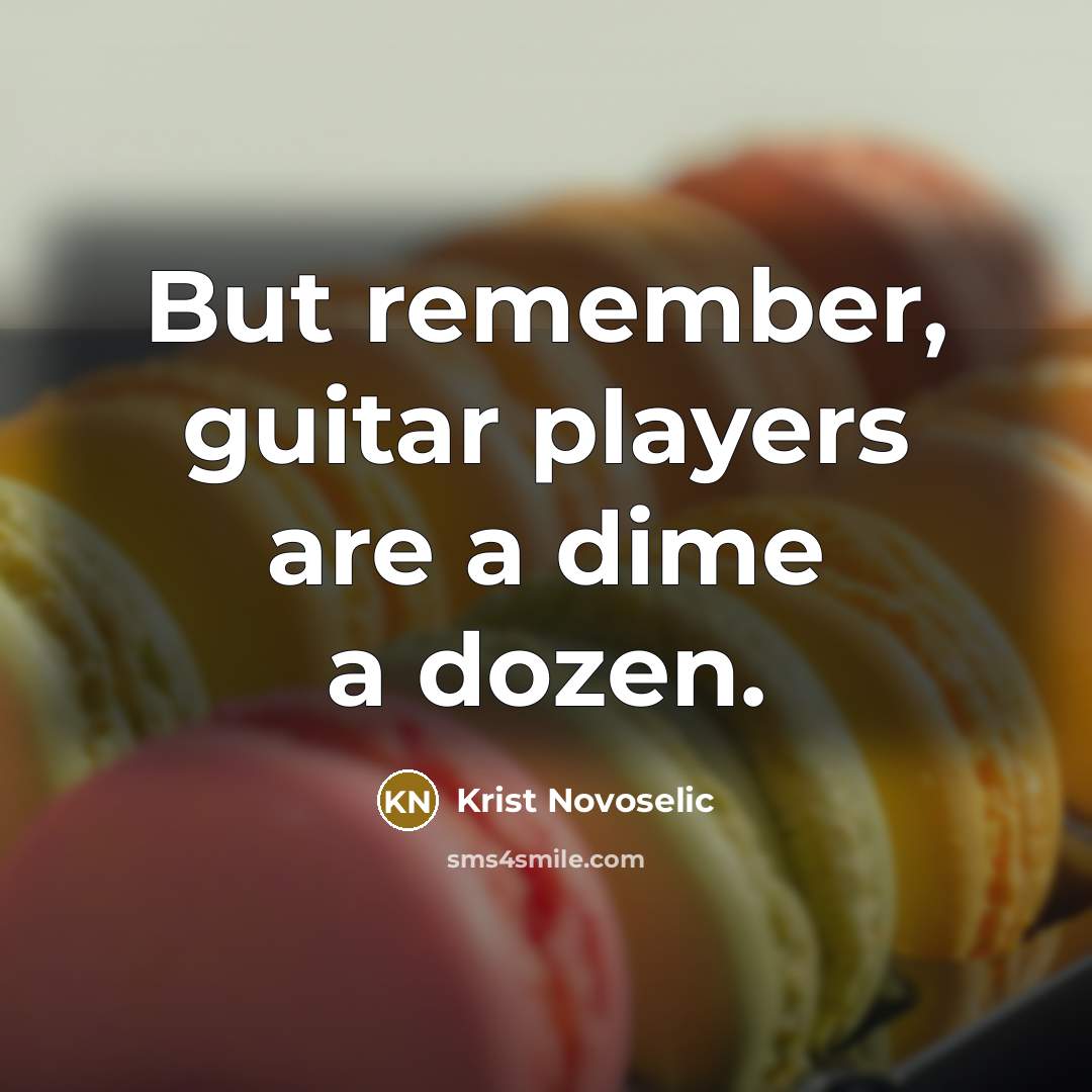 “But remember, guitar players are a dime a dozen.…” quote by Krist Novoselic