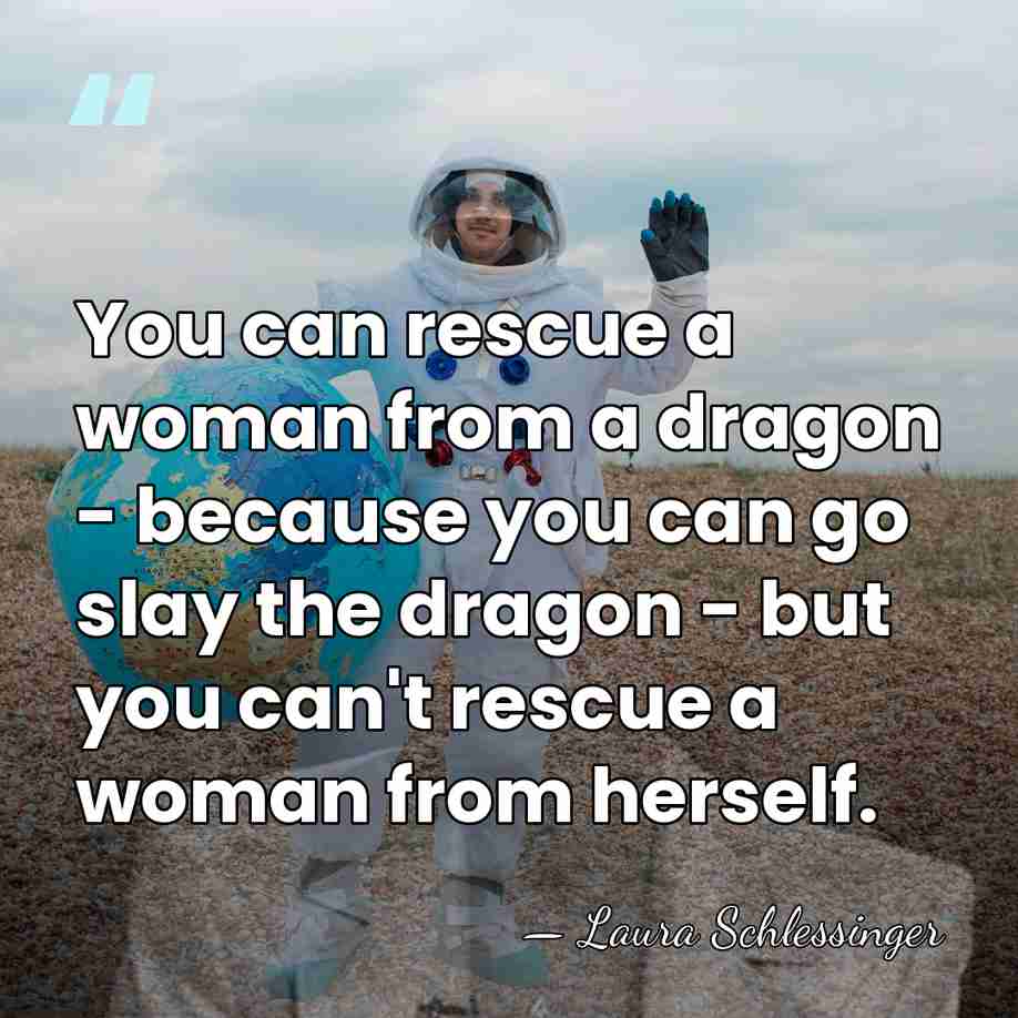 You can rescue a woman from a dragon - because you can&hellip; - Laura Schlessinger