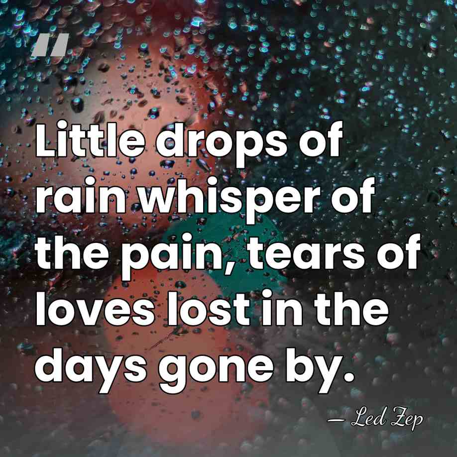 Little drops of rain whisper of the pain, tears of loves lost&hellip; - Led Zep