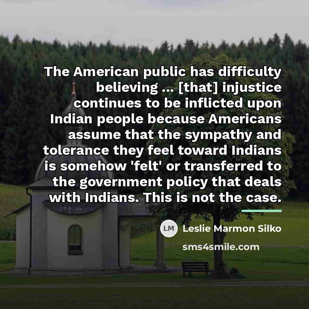 “The American public has difficulty believing ... [that] injustice continues…” quote by Leslie Marmon Silko