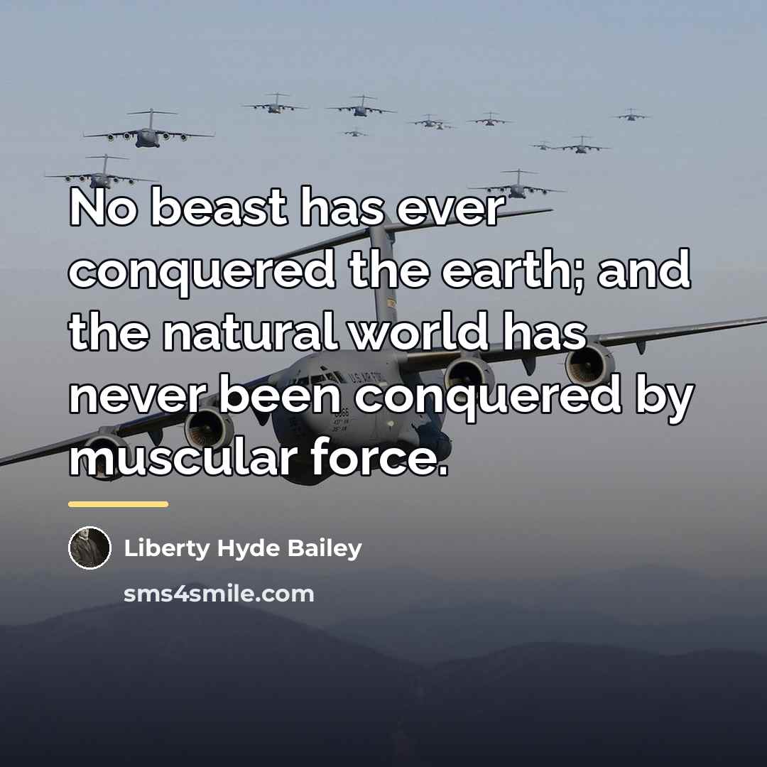 “No beast has ever conquered the earth; and the natural…” quote by Liberty Hyde Bailey
