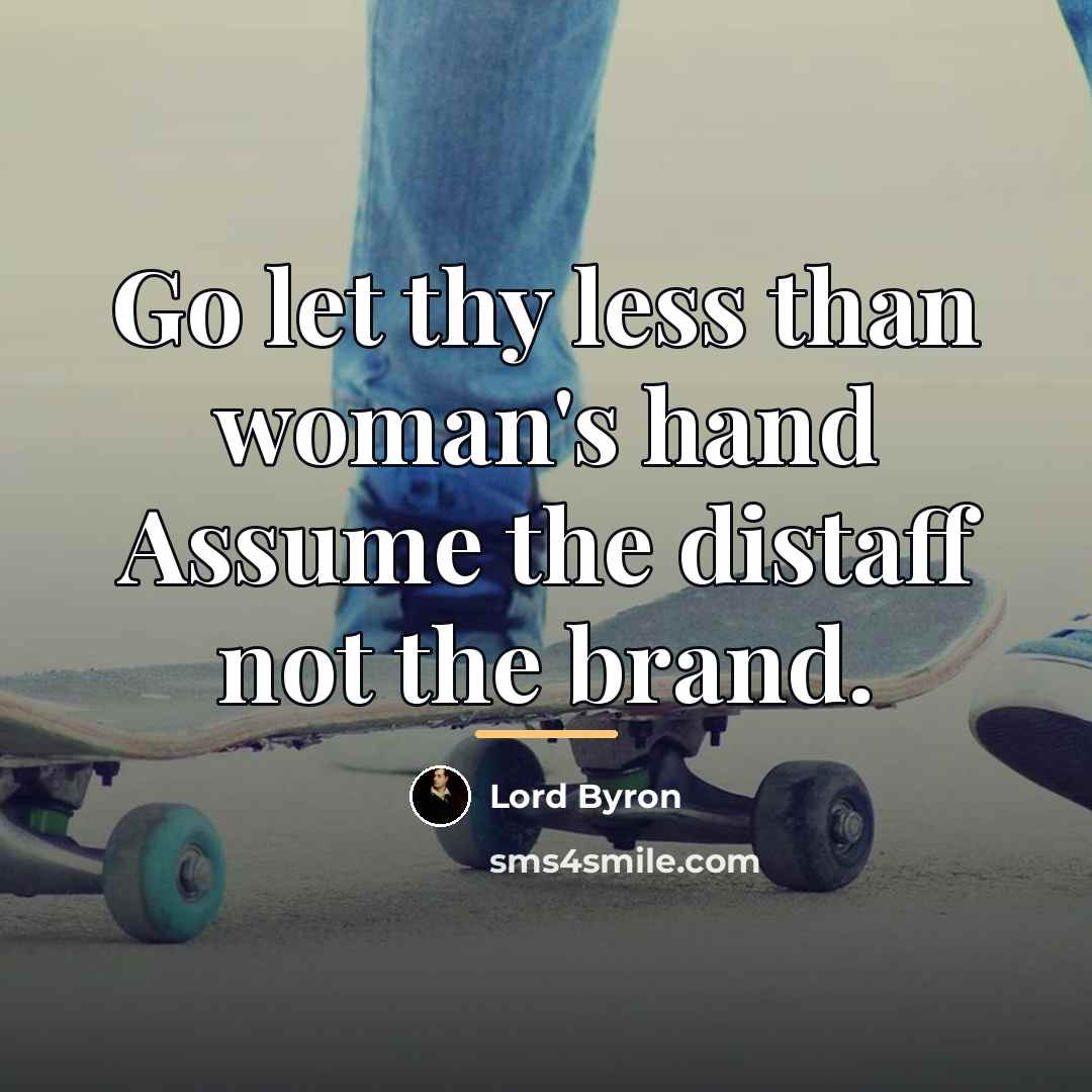 “Go let thy less than woman's hand Assume the distaff…” quote by Lord Byron