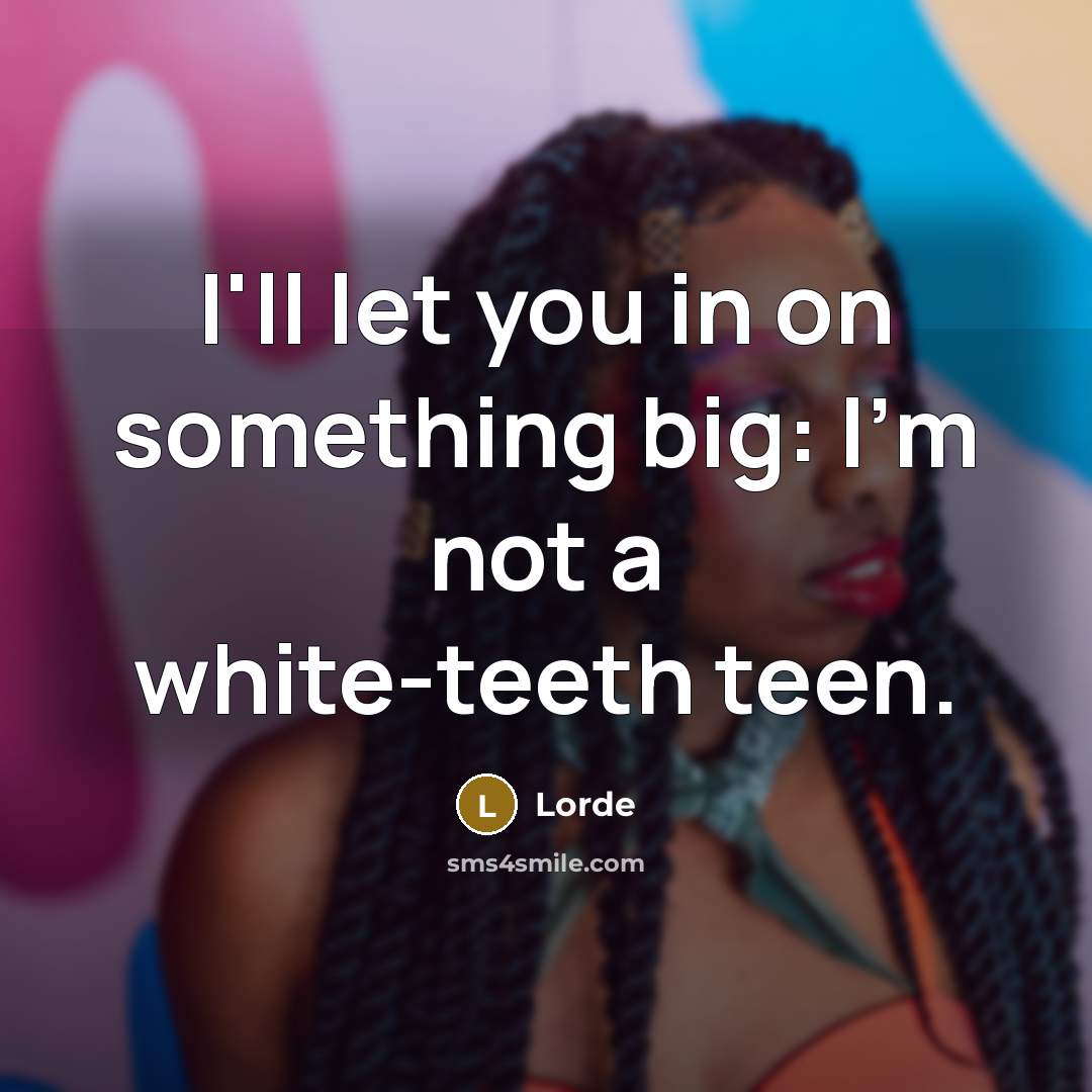 “I'll let you in on something big: I'm not a…” quote by Lorde