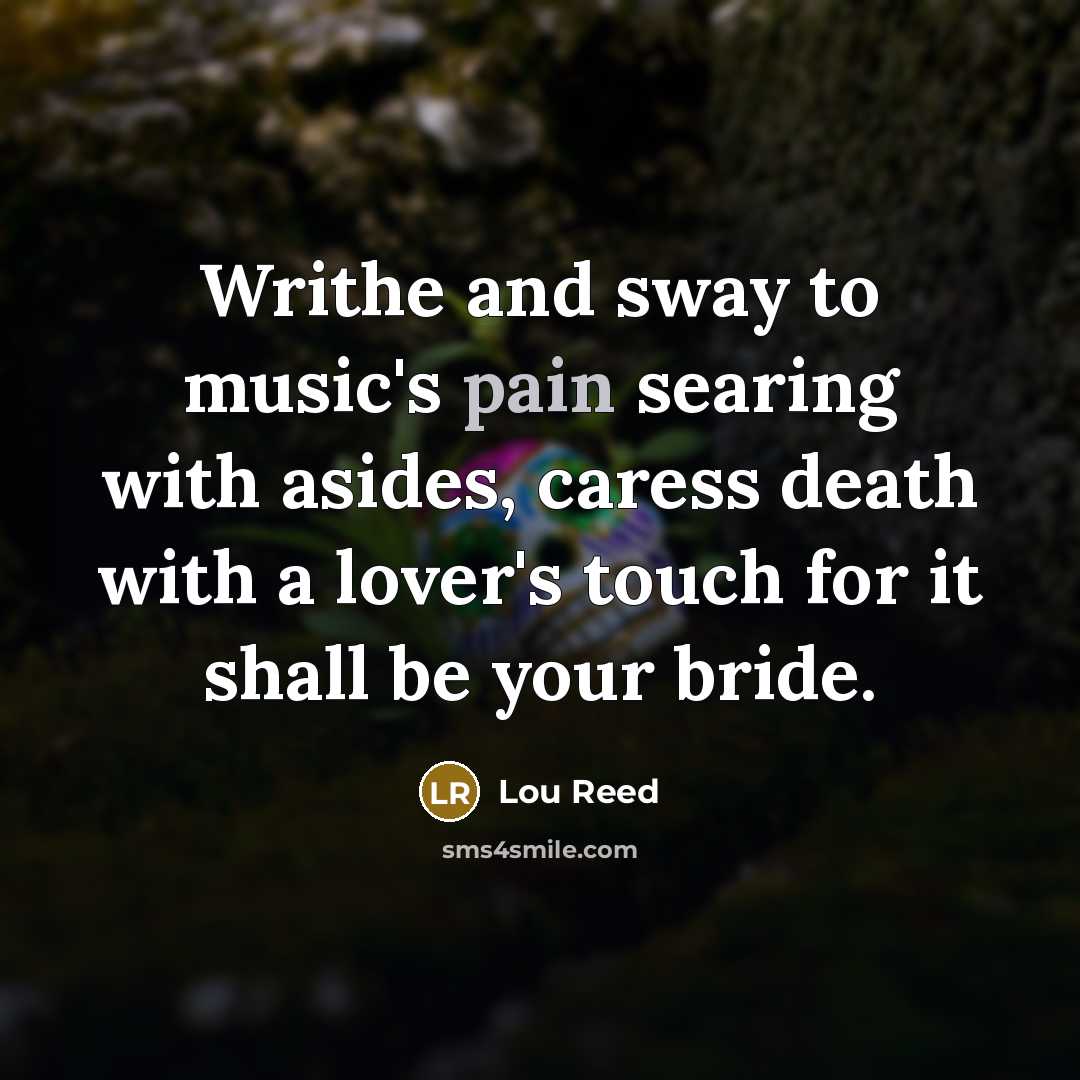 “Writhe and sway to music's pain searing with asides, caress…” quote by Lou Reed