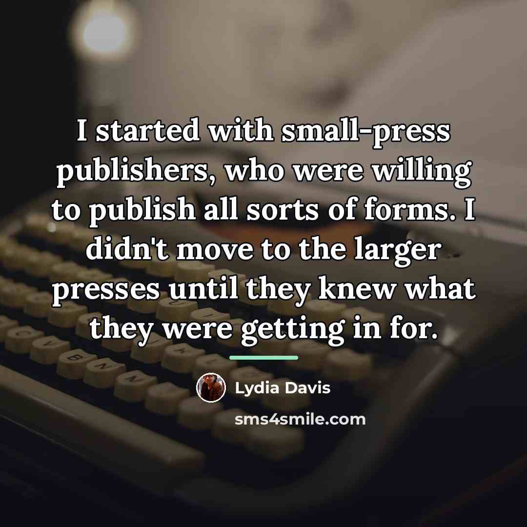 “I started with small-press publishers, who were willing to publish…” quote by Lydia Davis