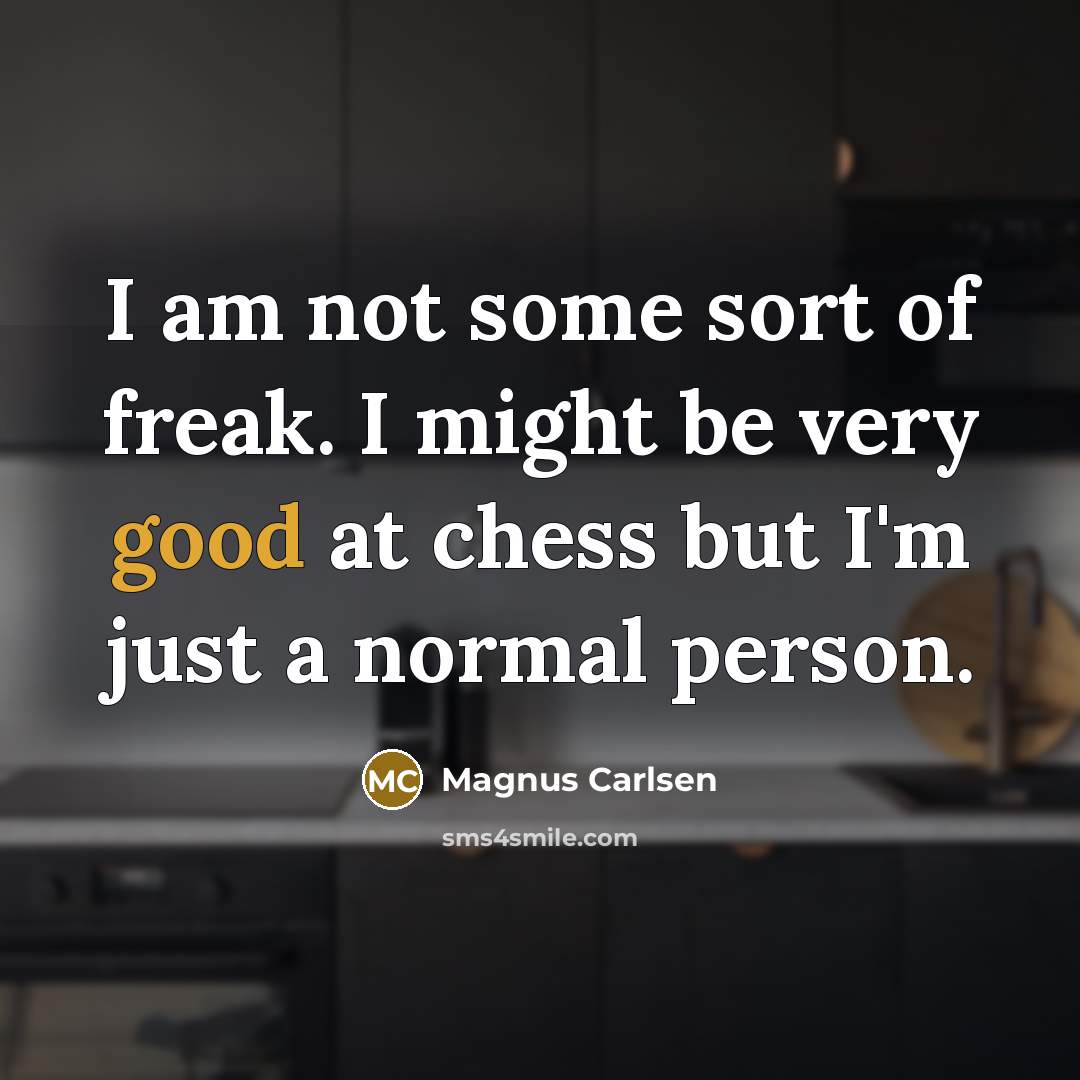 “I am not some sort of freak. I might be…” quote by Magnus Carlsen