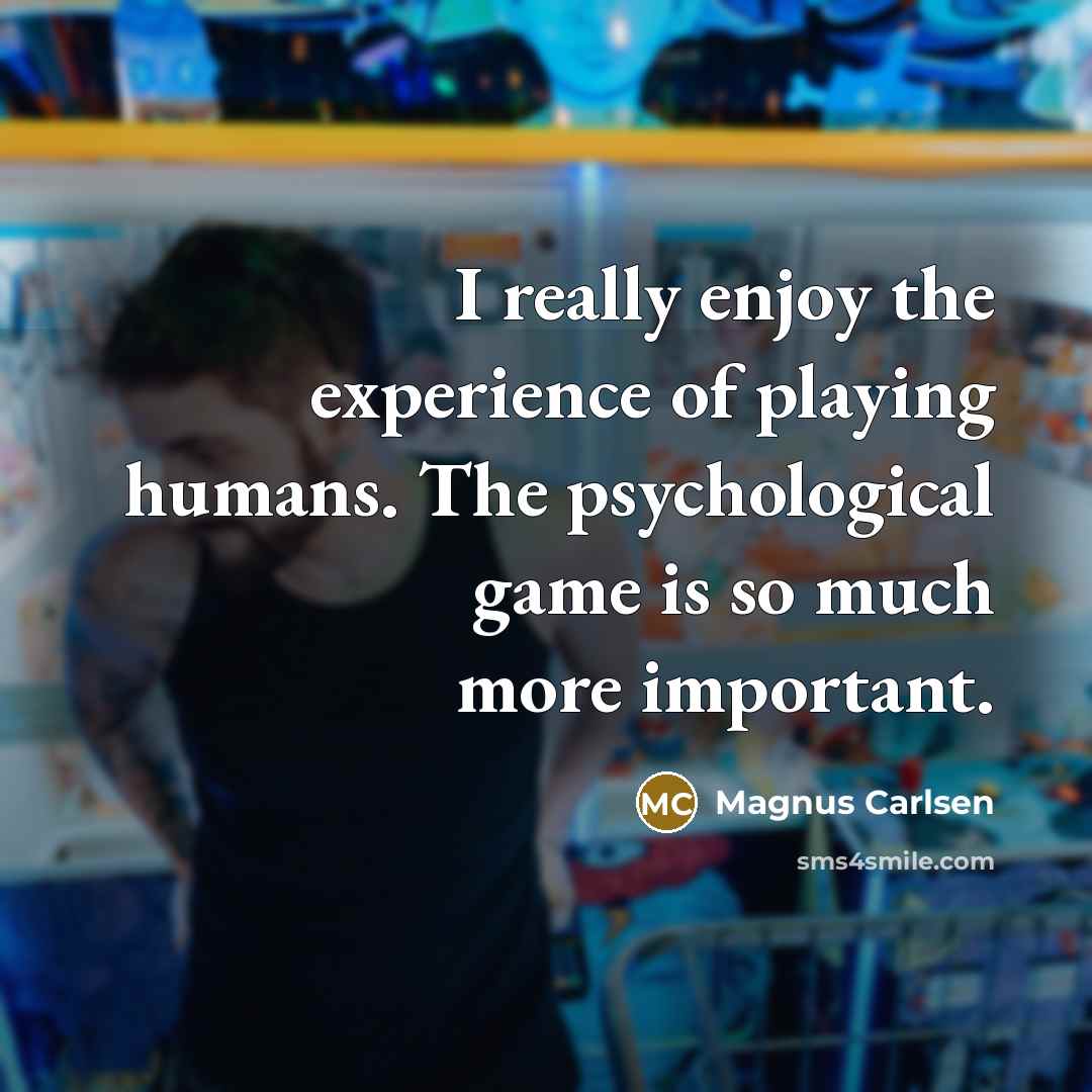 “I really enjoy the experience of playing humans. The psychological…” quote by Magnus Carlsen