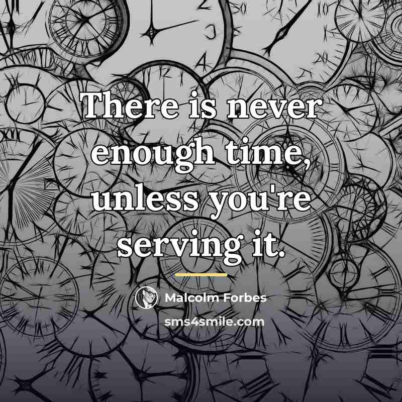 “There is never enough time, unless you're serving it.…” quote by Malcolm Forbes