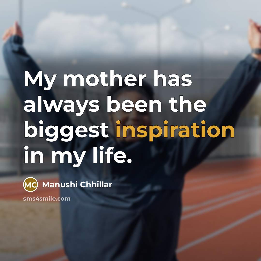 “My mother has always been the biggest inspiration in my…” quote by Manushi Chhillar