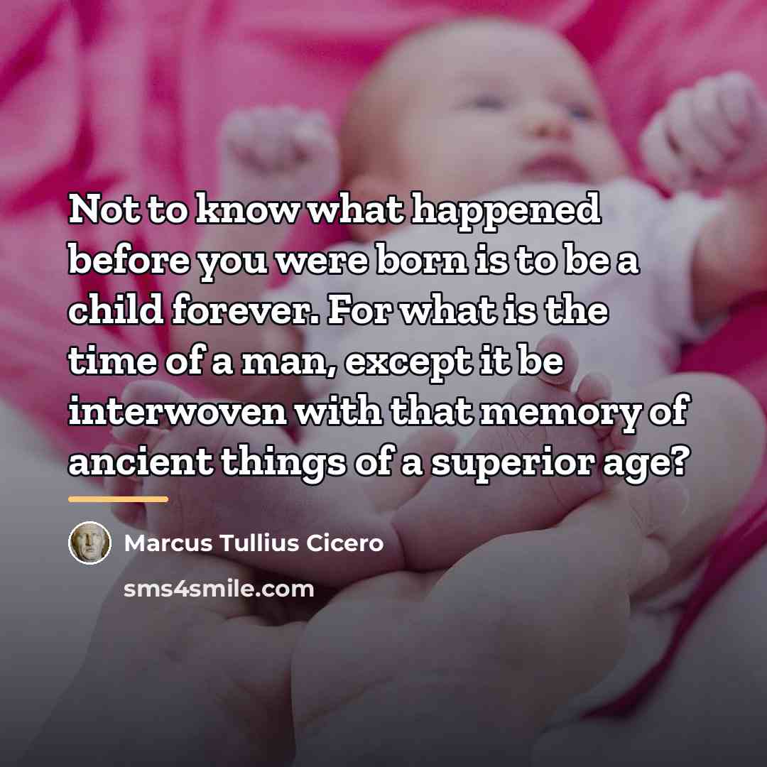 “Not to know what happened before you were born is…” quote by Marcus Tullius Cicero