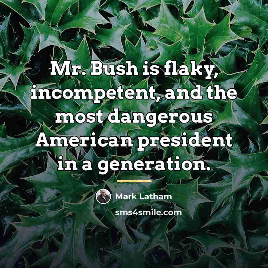 “Mr. Bush is flaky, incompetent, and the most dangerous American…” quote by Mark Latham