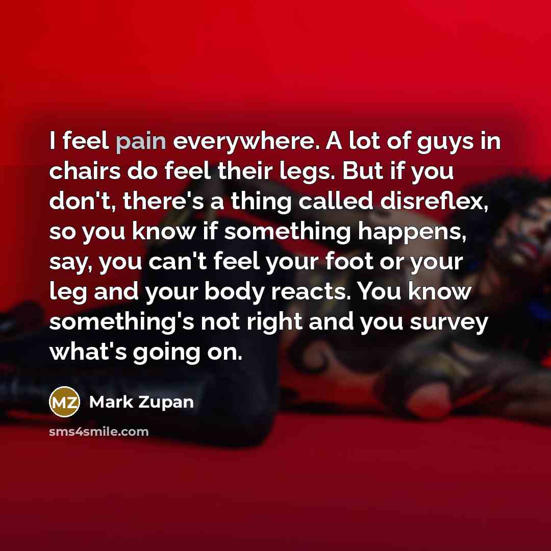 “I feel pain everywhere. A lot of guys in chairs…” quote by Mark Zupan