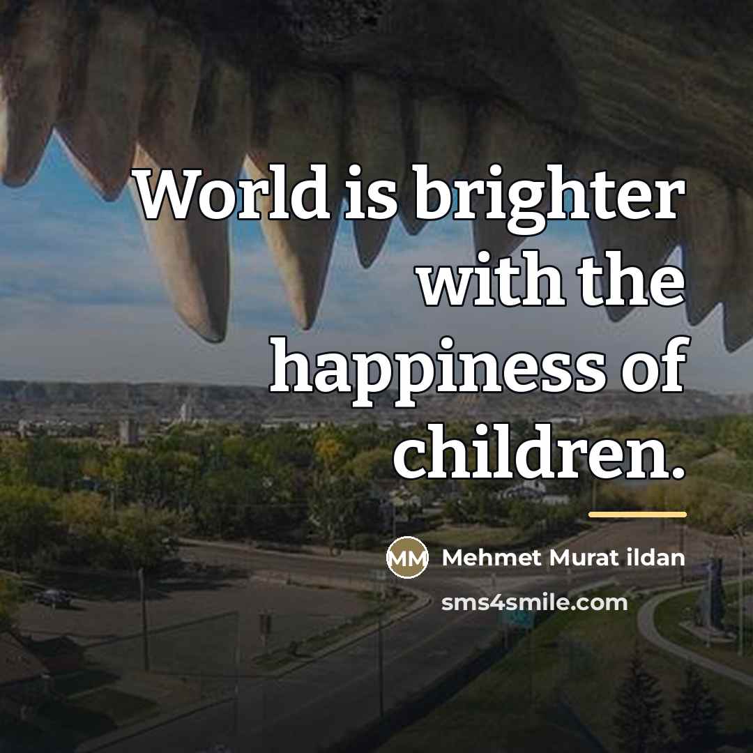 “World is brighter with the happiness of children.…” quote by Mehmet Murat Ildan