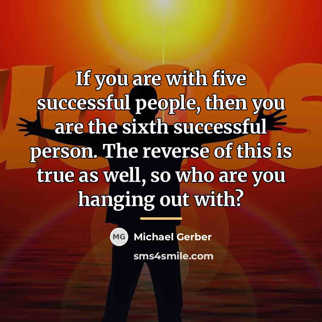 “If you are with five successful people, then you are…” quote by Michael Gerber