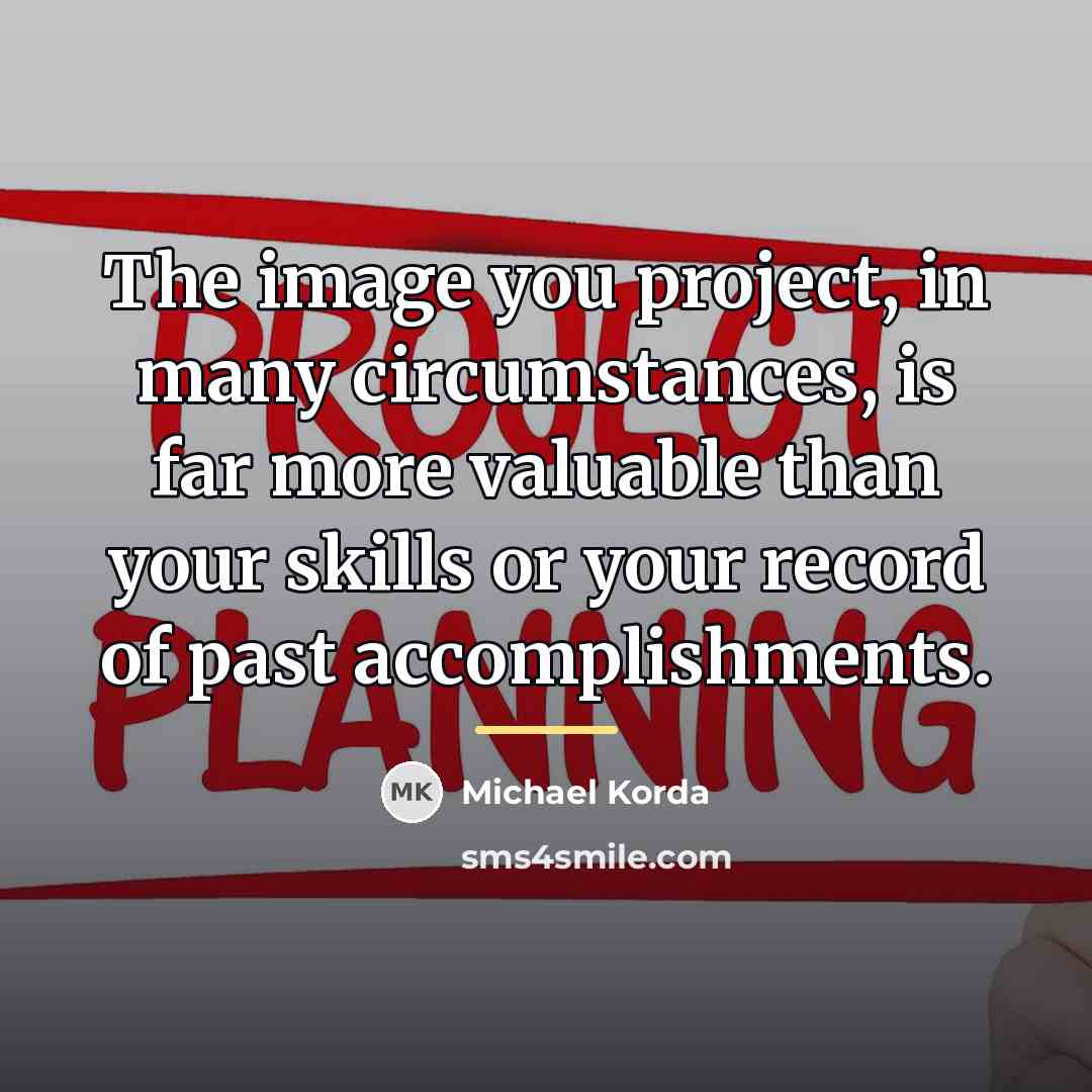“The image you project, in many circumstances, is far more…” quote by Michael Korda