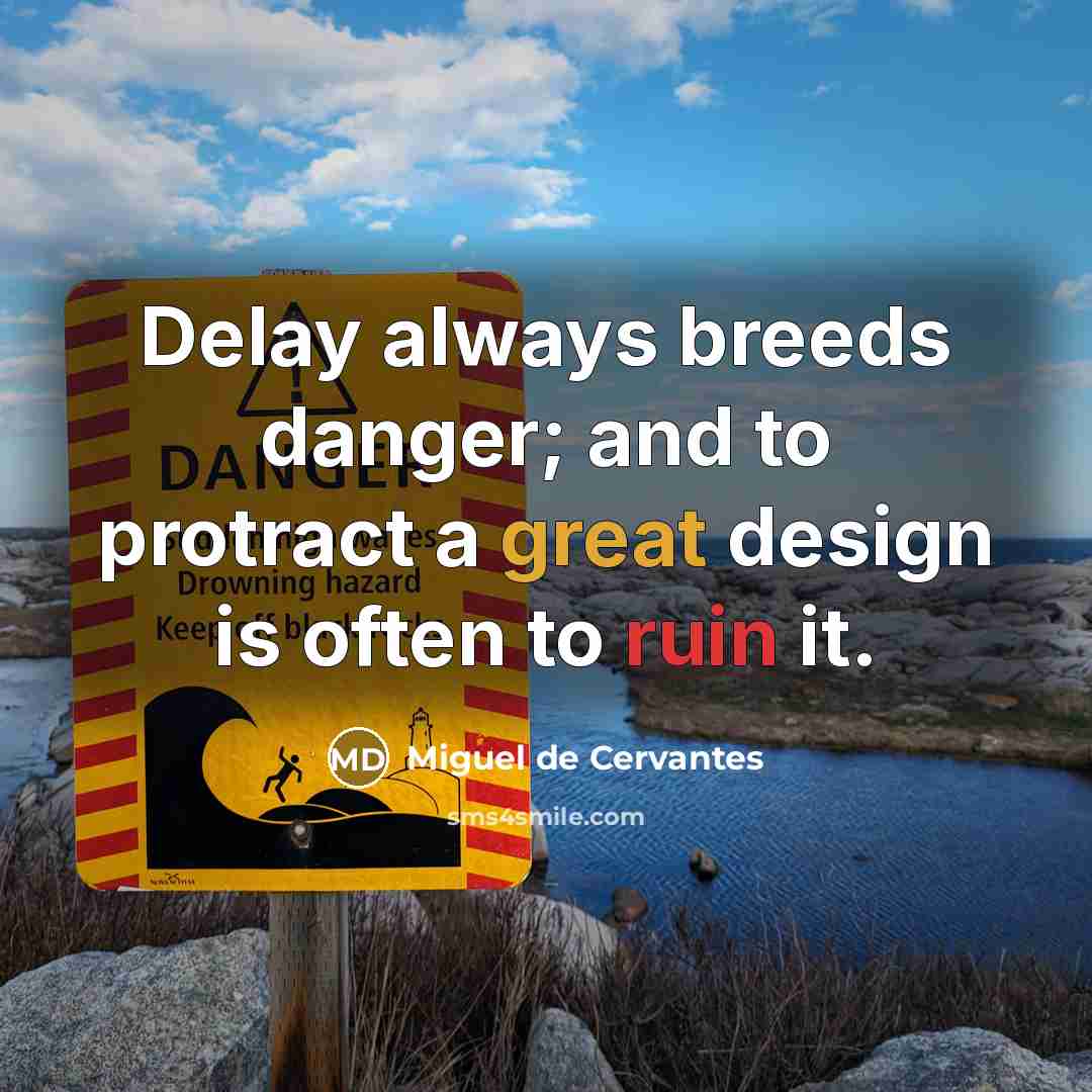 “Delay always breeds danger; and to protract a great design…” quote by Miguel de Cervantes