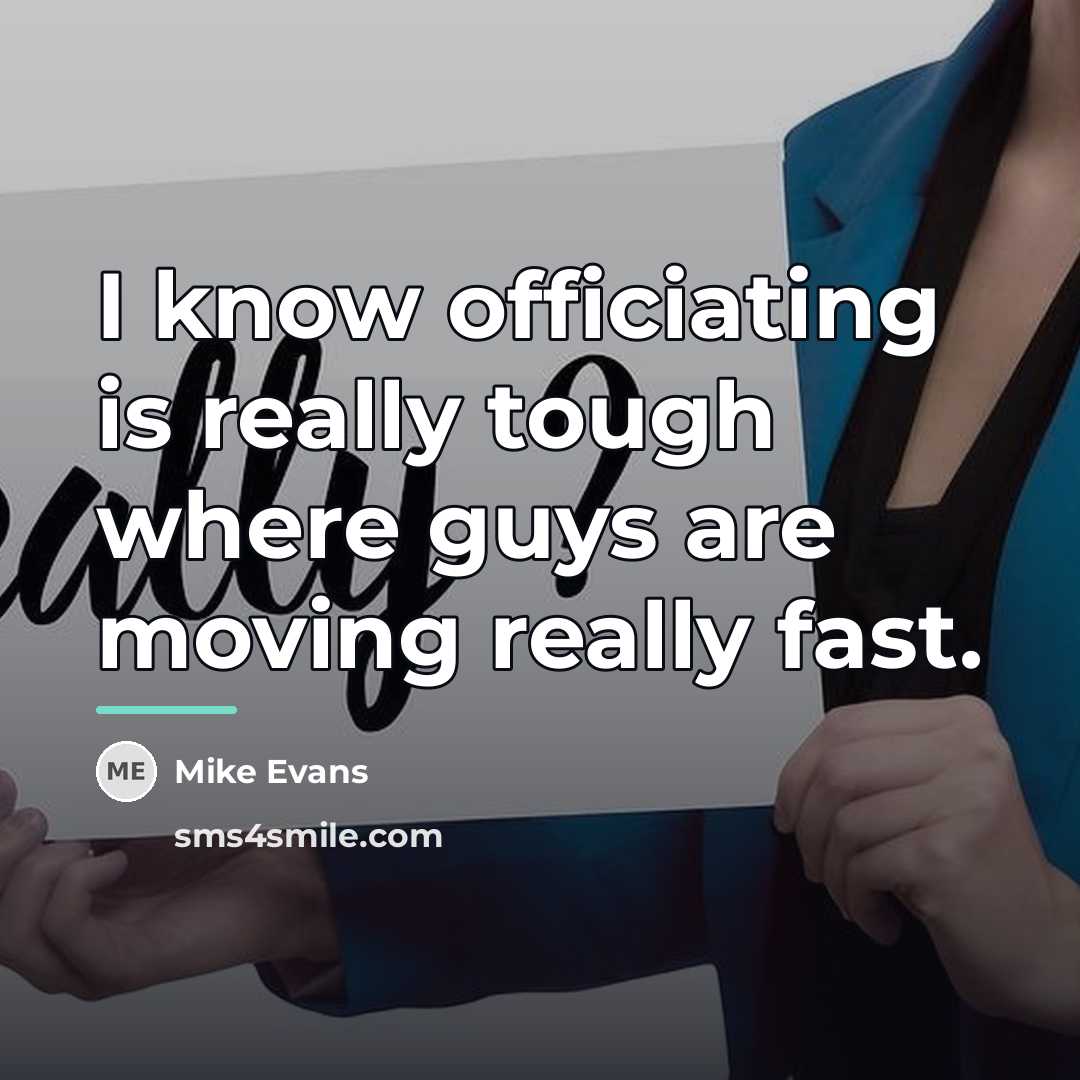 “I know officiating is really tough where guys are moving…” quote by Mike Evans