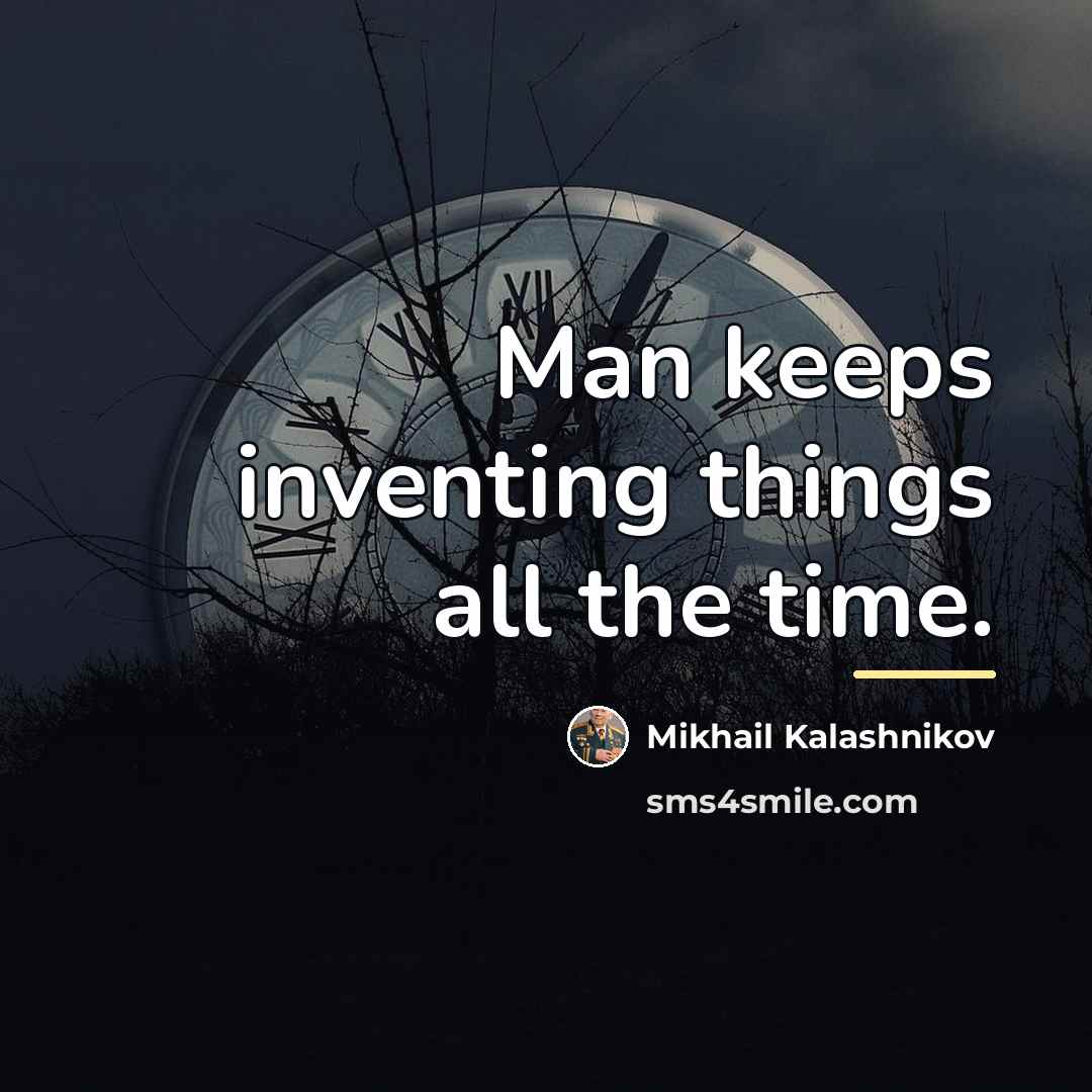 “Man keeps inventing things all the time.…” quote by Mikhail Kalashnikov
