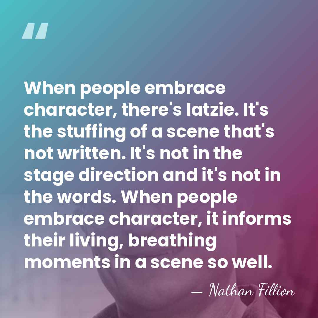 When people embrace character, there's latzie. It's the stuffing of a scene&hellip; - Nathan Fillion