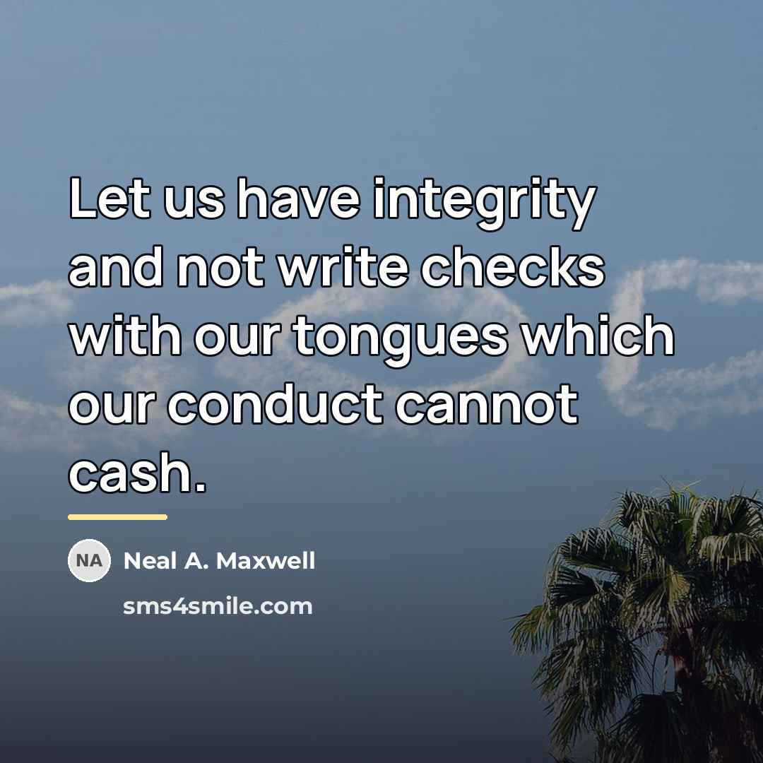 “Let us have integrity and not write checks with our…” quote by Neal A. Maxwell