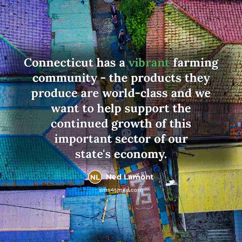 “Connecticut has a vibrant farming community - the products they…” quote by Ned Lamont