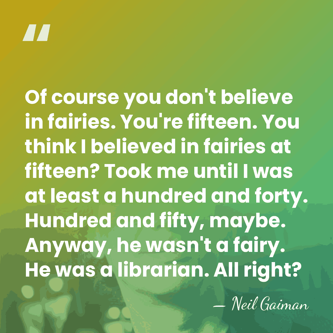 Of course you don't believe in fairies. You're fifteen. You think I&hellip; - Neil Gaiman