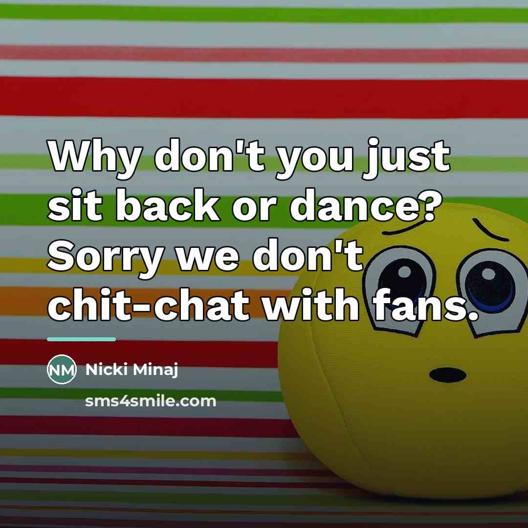 “Why don't you just sit back or dance? Sorry we…” quote by Nicki Minaj