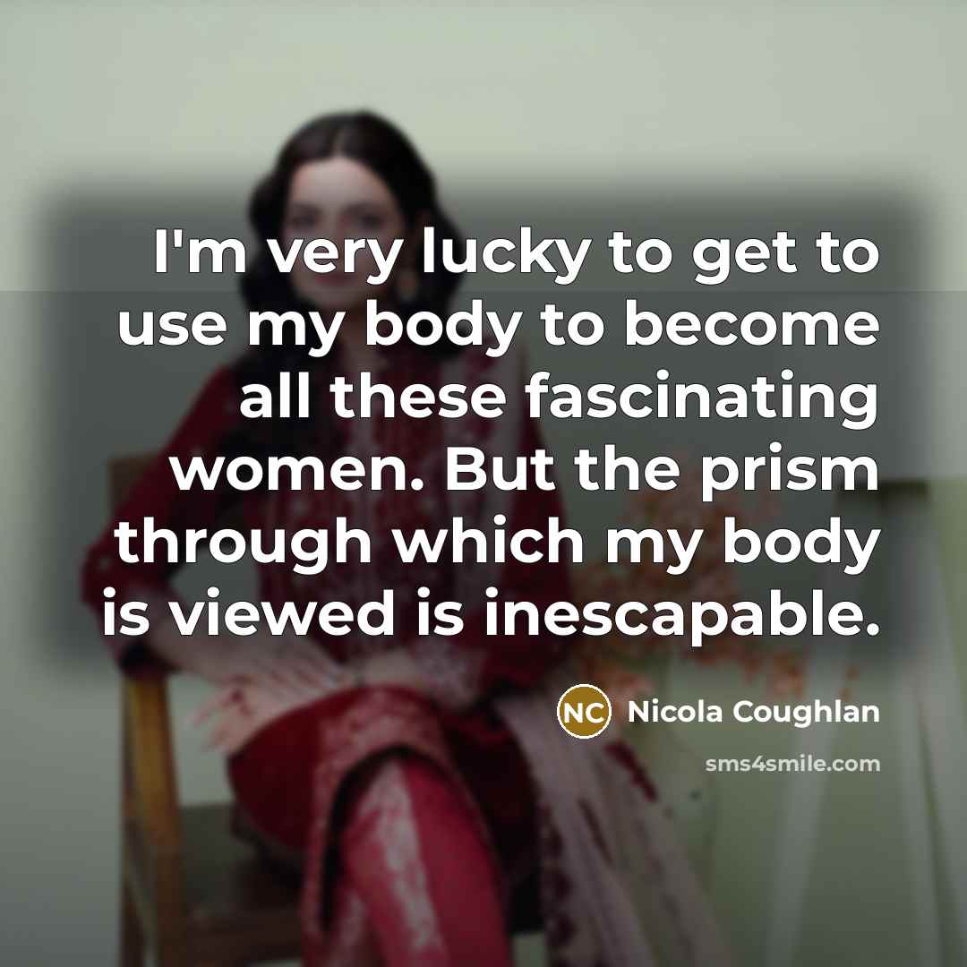 “I'm very lucky to get to use my body to…” quote by Nicola Coughlan