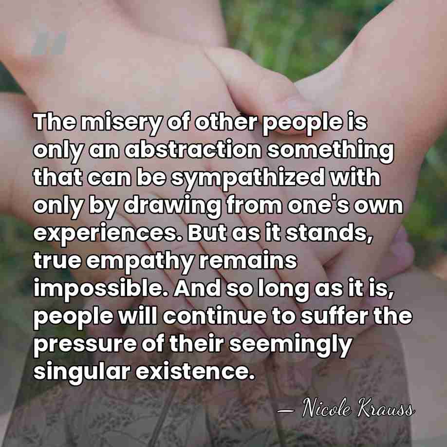 The misery of other people is only an abstraction something that can&hellip; - Nicole Krauss