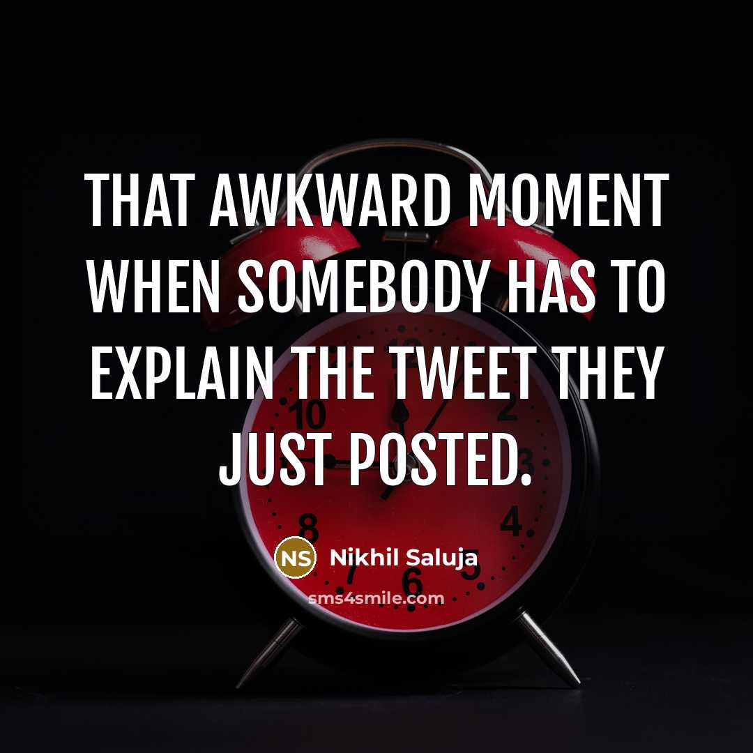 “That awkward moment when somebody has to explain the tweet…” quote by Nikhil Saluja