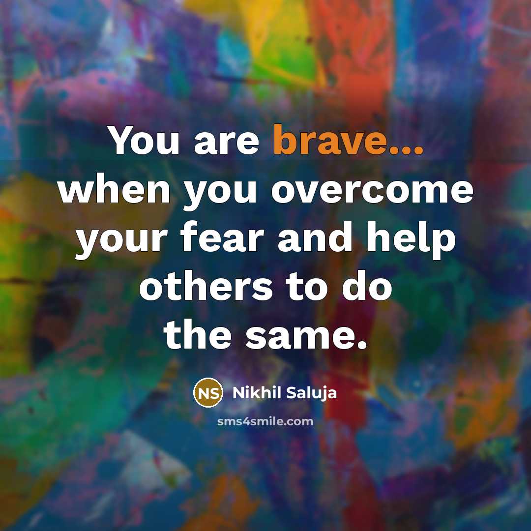 “You are brave... when you overcome your fear and help…” quote by Nikhil Saluja