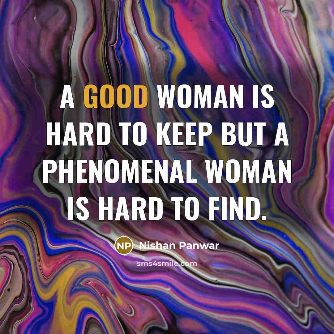“A good woman is hard to keep BUT a phenomenal woman is hard to find.” quote by Nishan Panwar