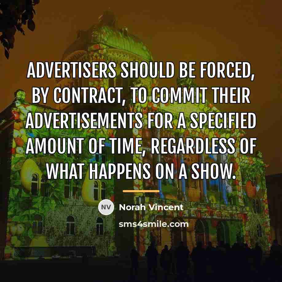 “Advertisers should be forced, by contract, to commit their advertisements…” quote by Norah Vincent