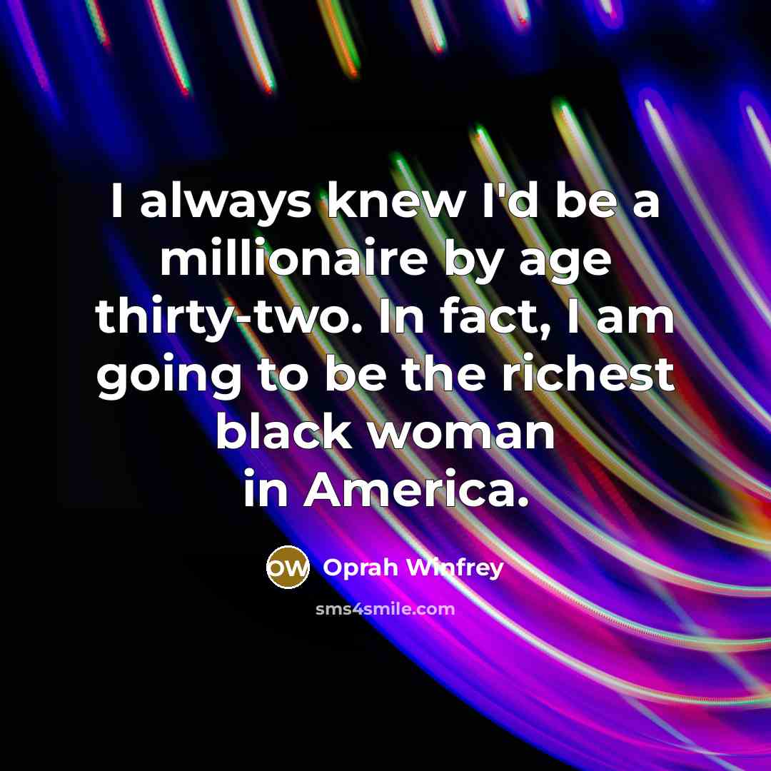 “I always knew I'd be a millionaire by age thirty-two.…” quote by Oprah Winfrey