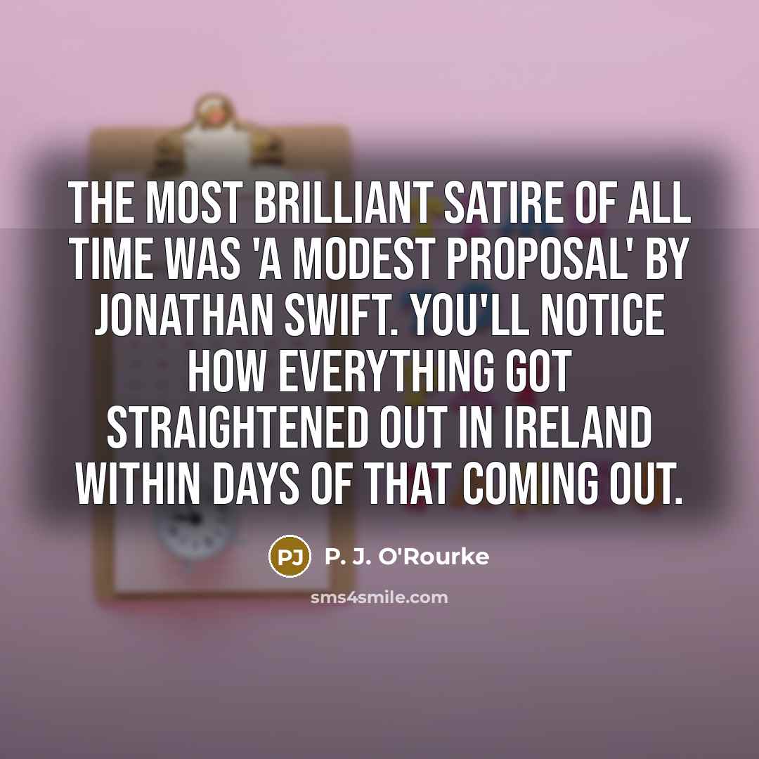 “The most brilliant satire of all time was 'A Modest…” quote by P. J. O'Rourke